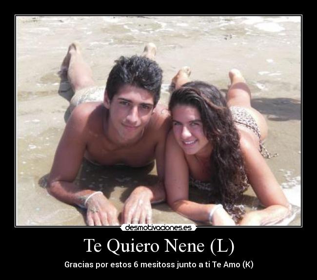 Te Quiero Nene (L) - Gracias por estos 6 mesitoss junto a ti Te Amo (K)