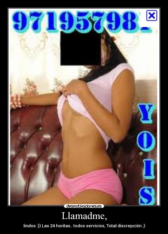 Llamadme, - lindos :)) Las 24 horitas.. todos servicios, Total discrepción ;)