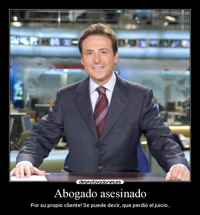 Abogado asesinado - Por su propio cliente! Se puede decir, que perdió el juicio..