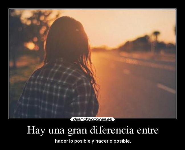 Hay una gran diferencia entre - hacer lo posible y hacerlo posible.