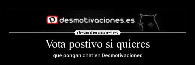 Vota postivo si quieres - que pongan chat en Desmotivaciones