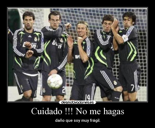 Cuidado !!! No me hagas -