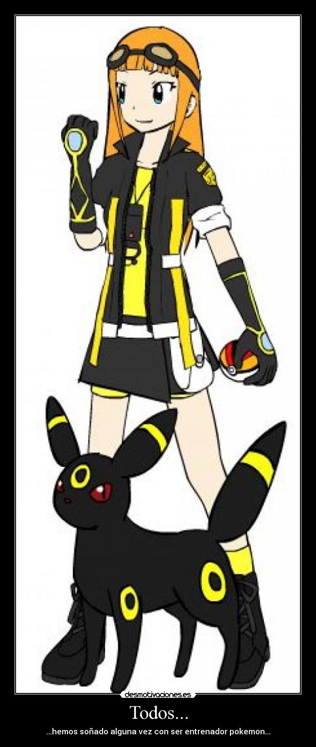 Todos... - ...hemos soñado alguna vez con ser entrenador pokemon...