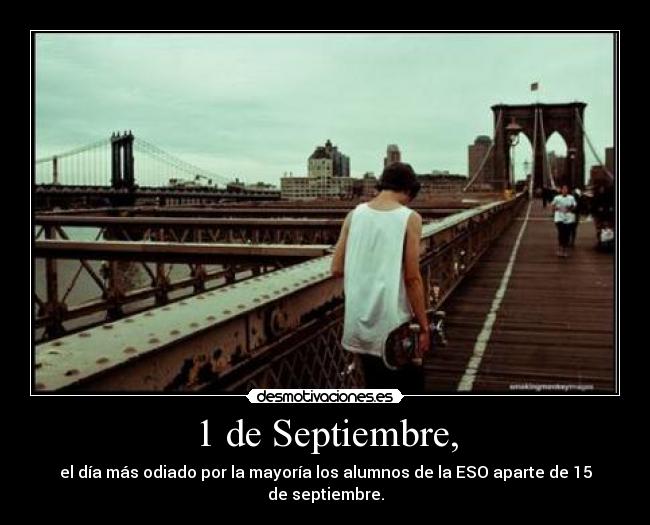 1 de Septiembre, - el día más odiado por la mayoría los alumnos de la ESO aparte de 15 de septiembre.