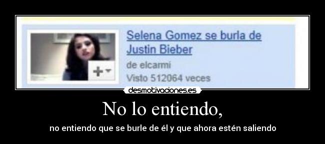 No lo entiendo, - no entiendo que se burle de él y que ahora estén saliendo