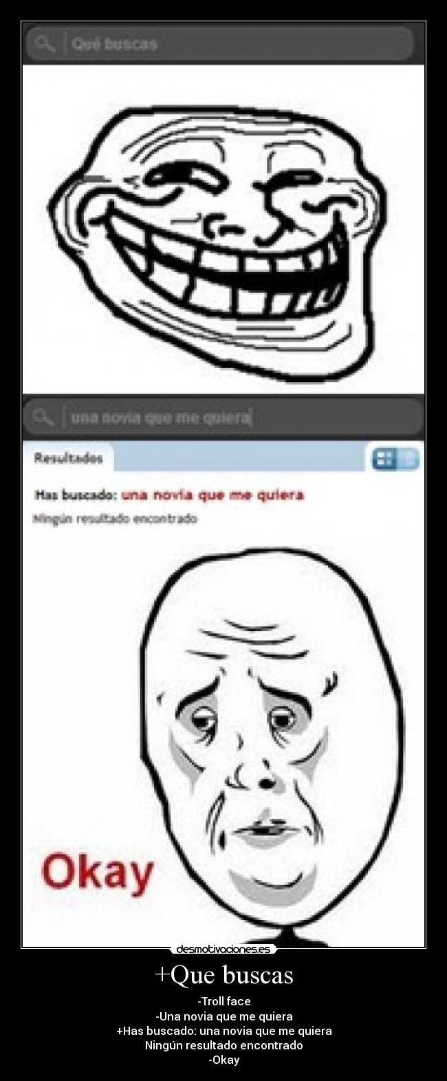 +Que buscas - -Troll face
-Una novia que me quiera
+Has buscado: una novia que me quiera
Ningún resultado encontrado
-Okay