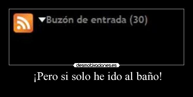 ¡Pero si solo he ido al baño! -
