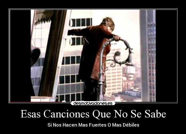 Esas Canciones Que No Se Sabe - Si Nos Hacen Mas Fuertes O Mas Débiles