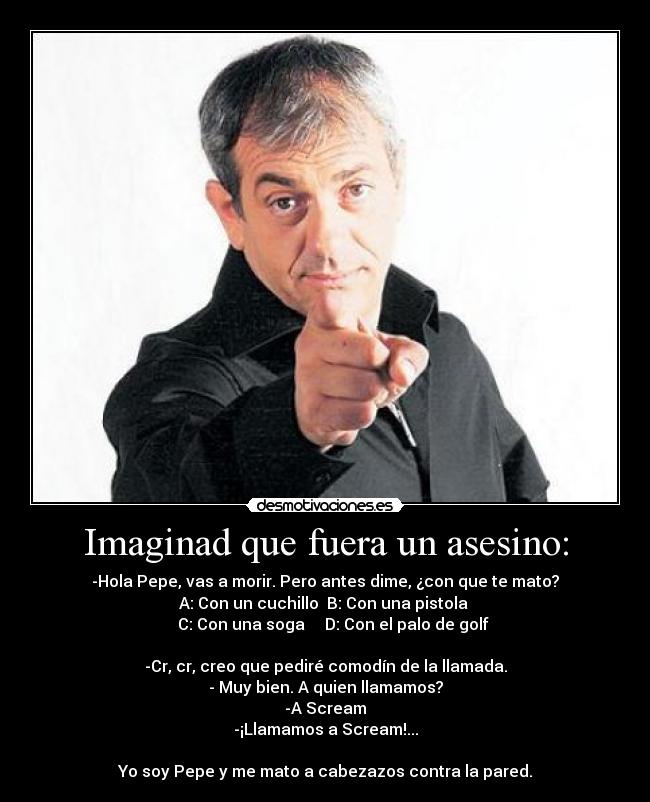 Imaginad que fuera un asesino: -
