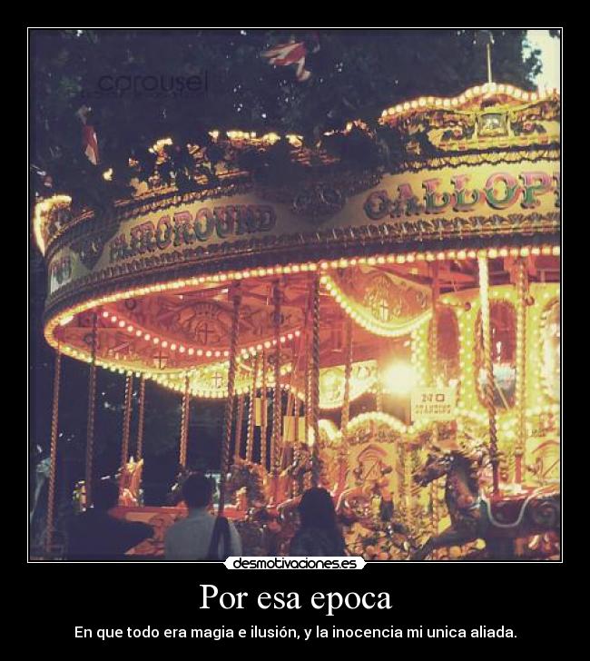 Por esa epoca - En que todo era magia e ilusión, y la inocencia mi unica aliada.