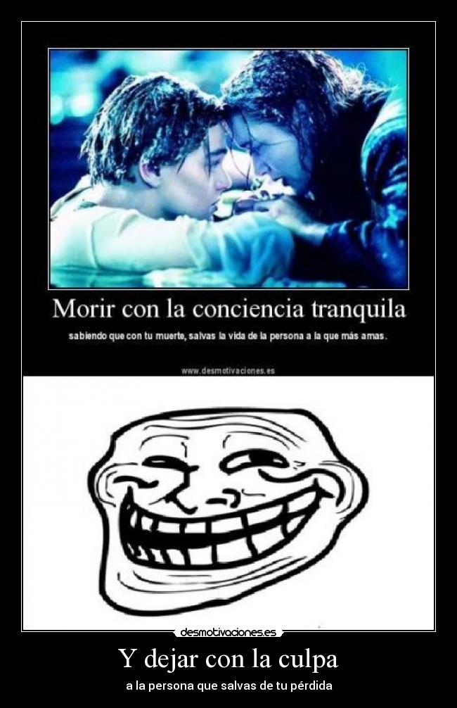 Y dejar con la culpa - a la persona que salvas de tu pérdida
