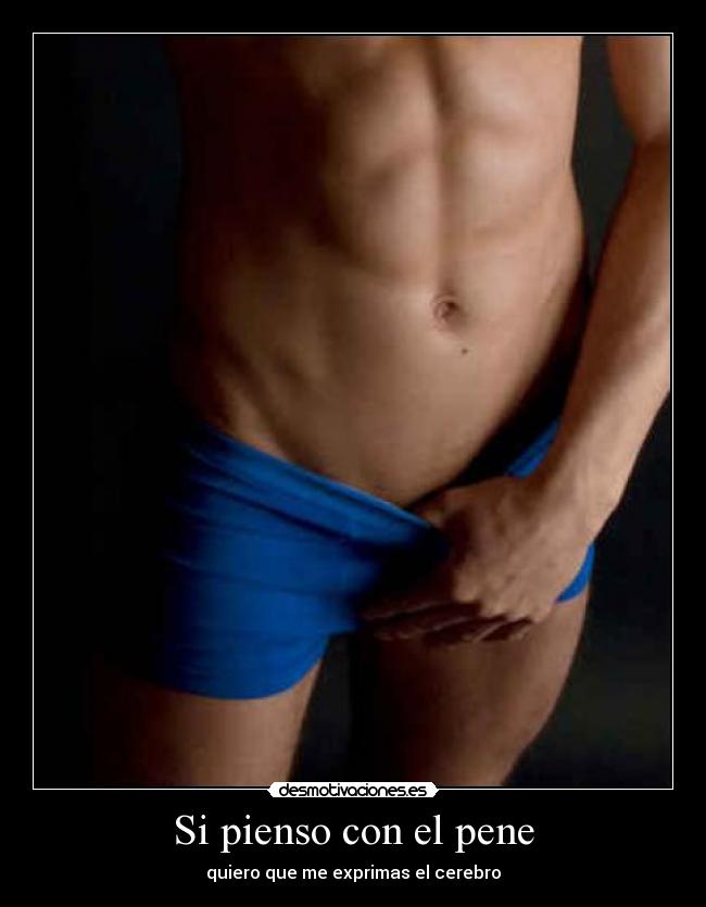 Si pienso con el pene - quiero que me exprimas el cerebro