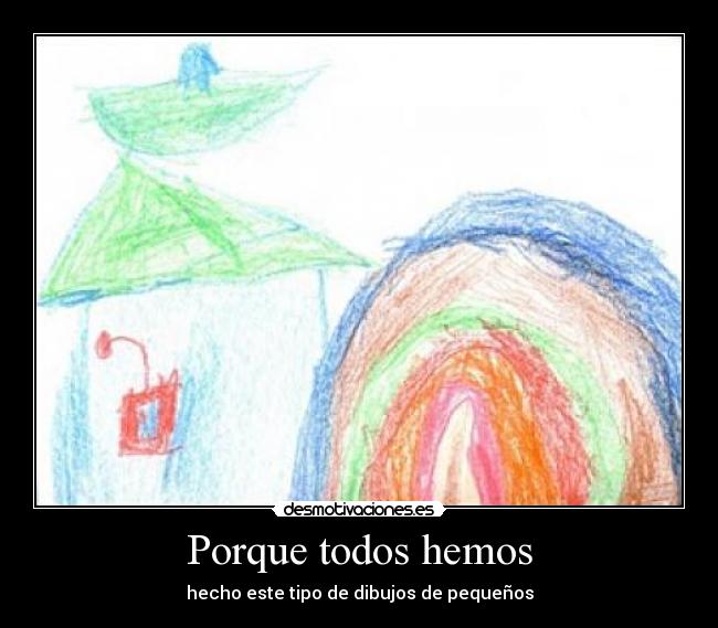 Porque todos hemos - hecho este tipo de dibujos de pequeños