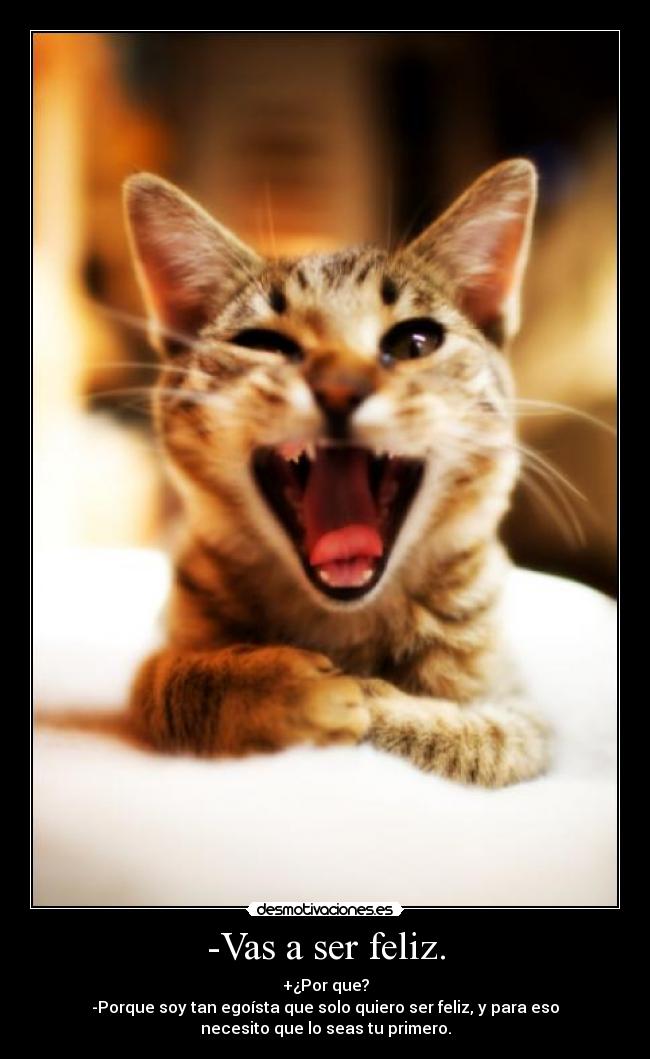 -Vas a ser feliz. -