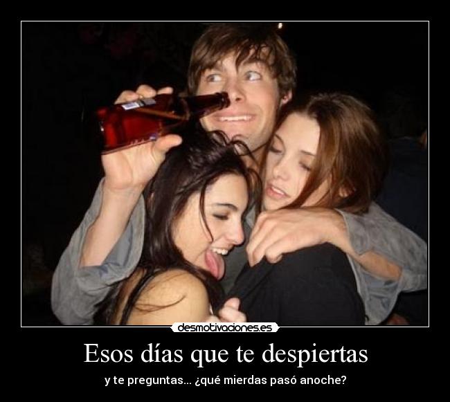 Esos días que te despiertas - y te preguntas... ¿qué mierdas pasó anoche?