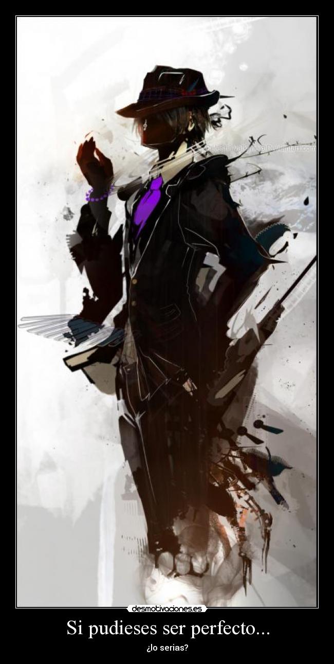 Si pudieses ser perfecto... - ¿lo serias?