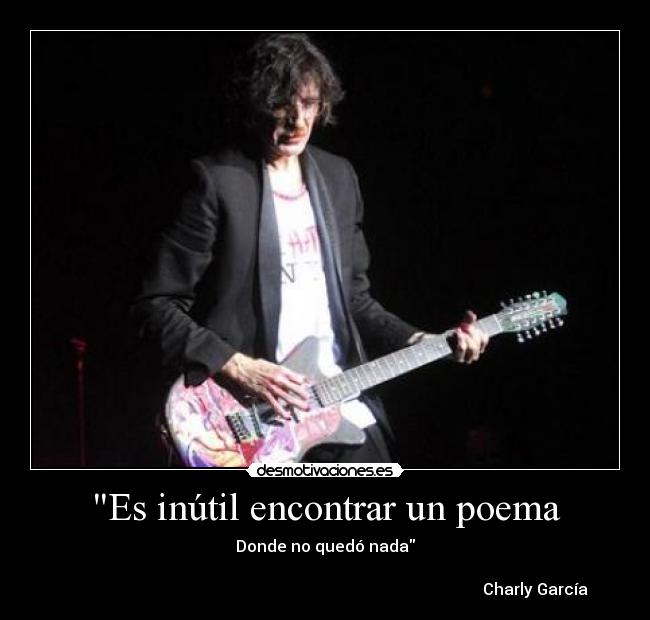 Es inútil encontrar un poema - Donde no quedó nada

                                                                                                         Charly García