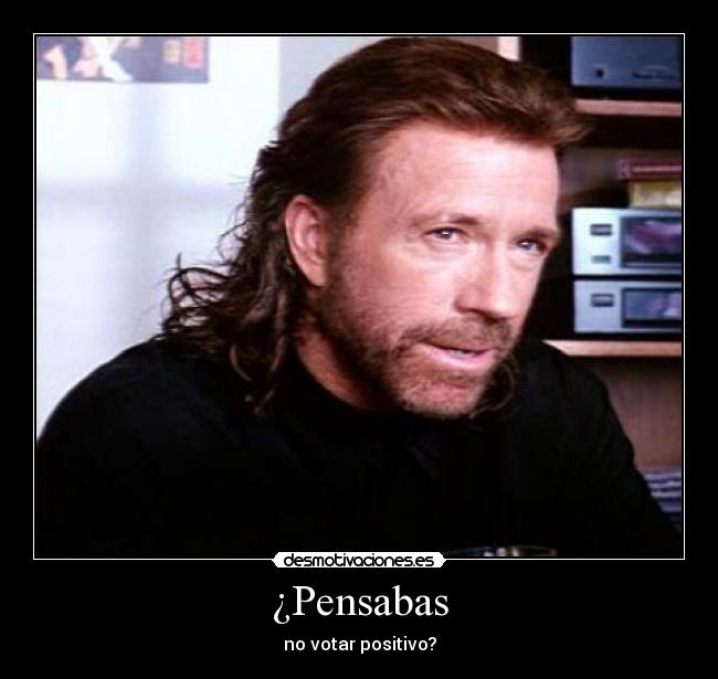 ¿Pensabas - no votar positivo?