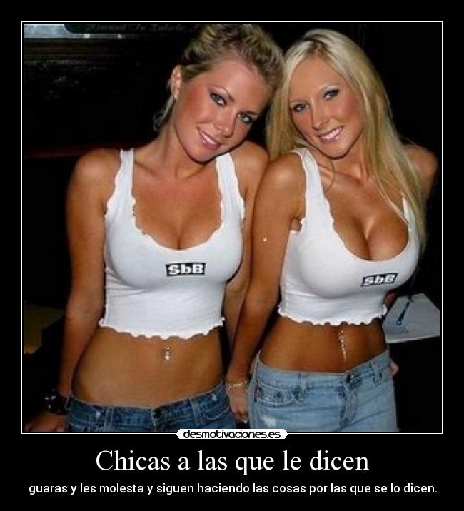 Chicas a las que le dicen - guaras y les molesta y siguen haciendo las cosas por las que se lo dicen.