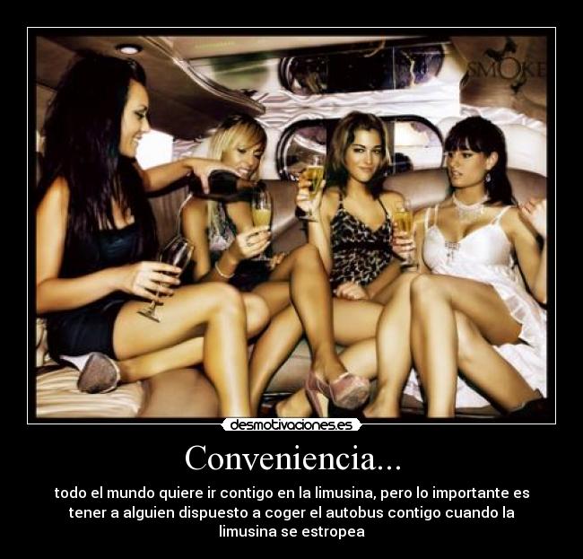 Conveniencia... - todo el mundo quiere ir contigo en la limusina, pero lo importante es
tener a alguien dispuesto a coger el autobus contigo cuando la
limusina se estropea