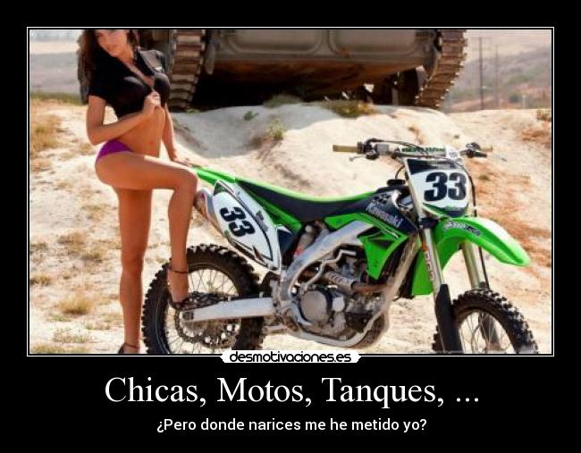 Chicas, Motos, Tanques, ... - ¿Pero donde narices me he metido yo?