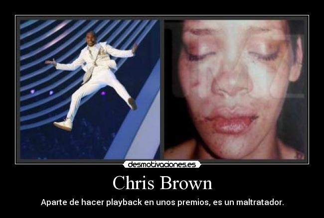 Chris Brown - Aparte de hacer playback en unos premios, es un maltratador.