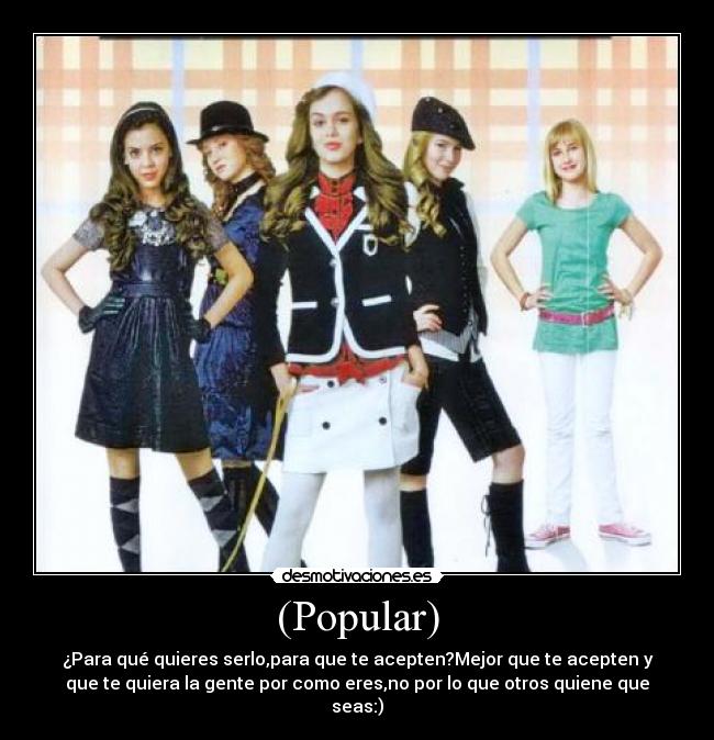 (Popular) - ¿Para qué quieres serlo,para que te acepten?Mejor que te acepten y
que te quiera la gente por como eres,no por lo que otros quiene que
seas:)