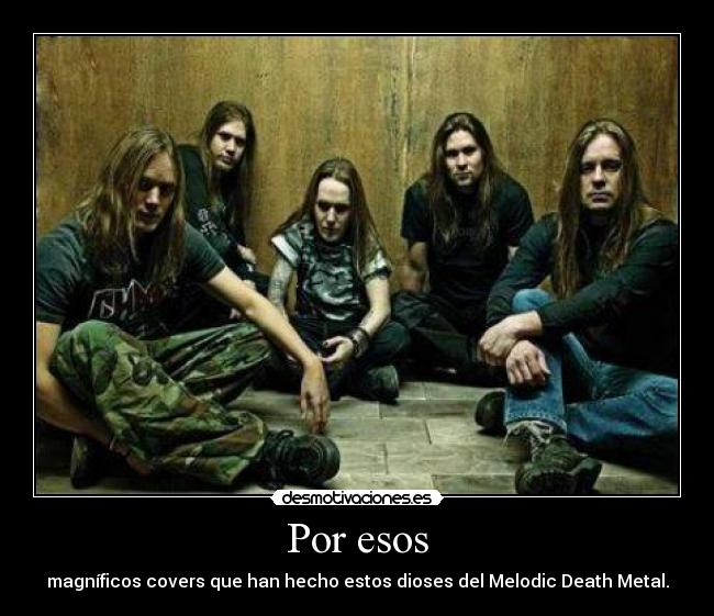 Por esos - magníficos covers que han hecho estos dioses del Melodic Death Metal.