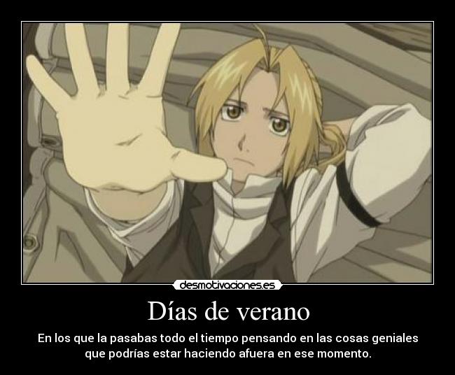 Días de verano - En los que la pasabas todo el tiempo pensando en las cosas geniales
que podrías estar haciendo afuera en ese momento.