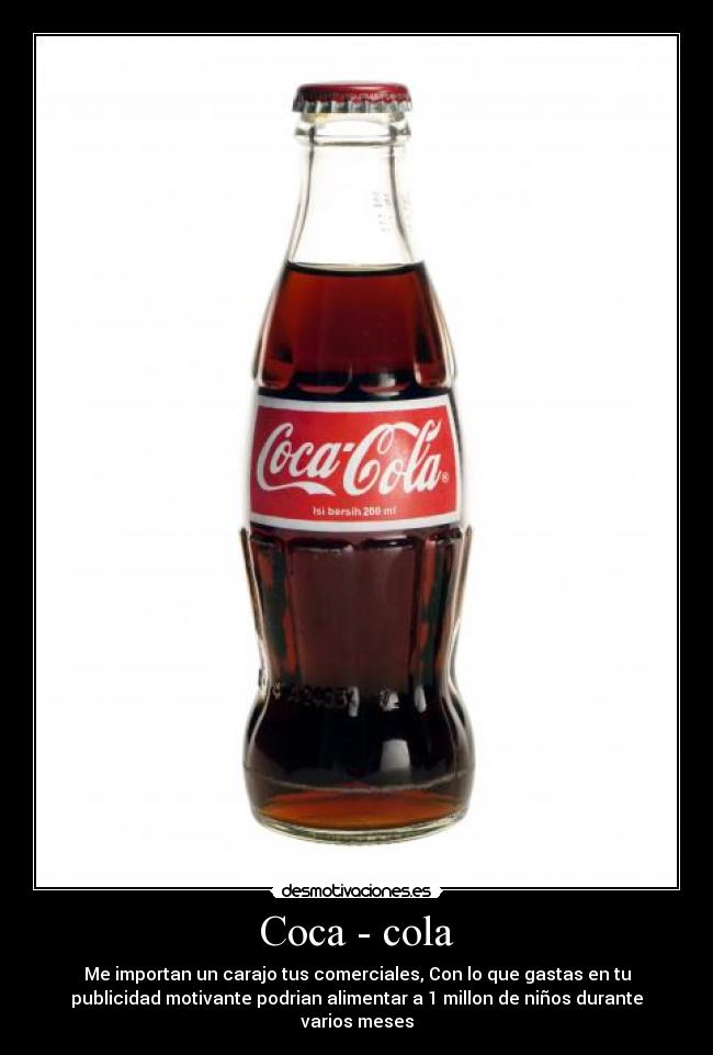 Coca - cola - Me importan un carajo tus comerciales, Con lo que gastas en tu
publicidad motivante podrian alimentar a 1 millon de niños durante
varios meses