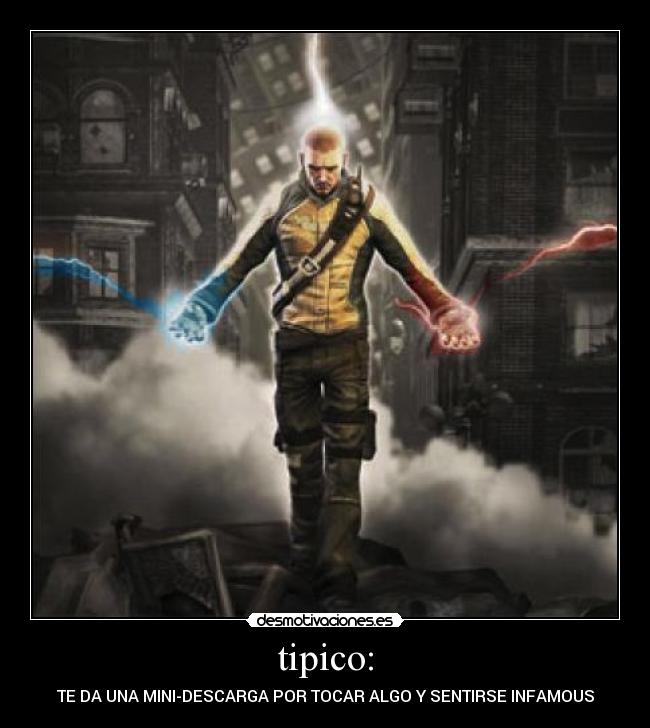 tipico: - TE DA UNA MINI-DESCARGA POR TOCAR ALGO Y SENTIRSE INFAMOUS