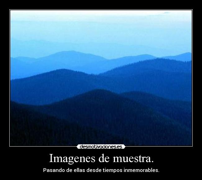 Imagenes de muestra. - Pasando de ellas desde tiempos inmemorables.