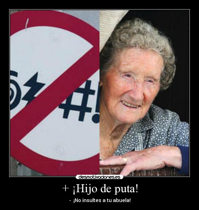 + ¡Hijo de puta! - -  ¡No insultes a tu abuela!