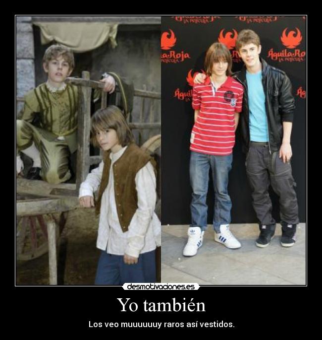 Yo también - Los veo muuuuuuy raros así vestidos.