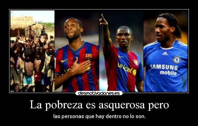 La pobreza es asquerosa pero - las personas que hay dentro no lo son.