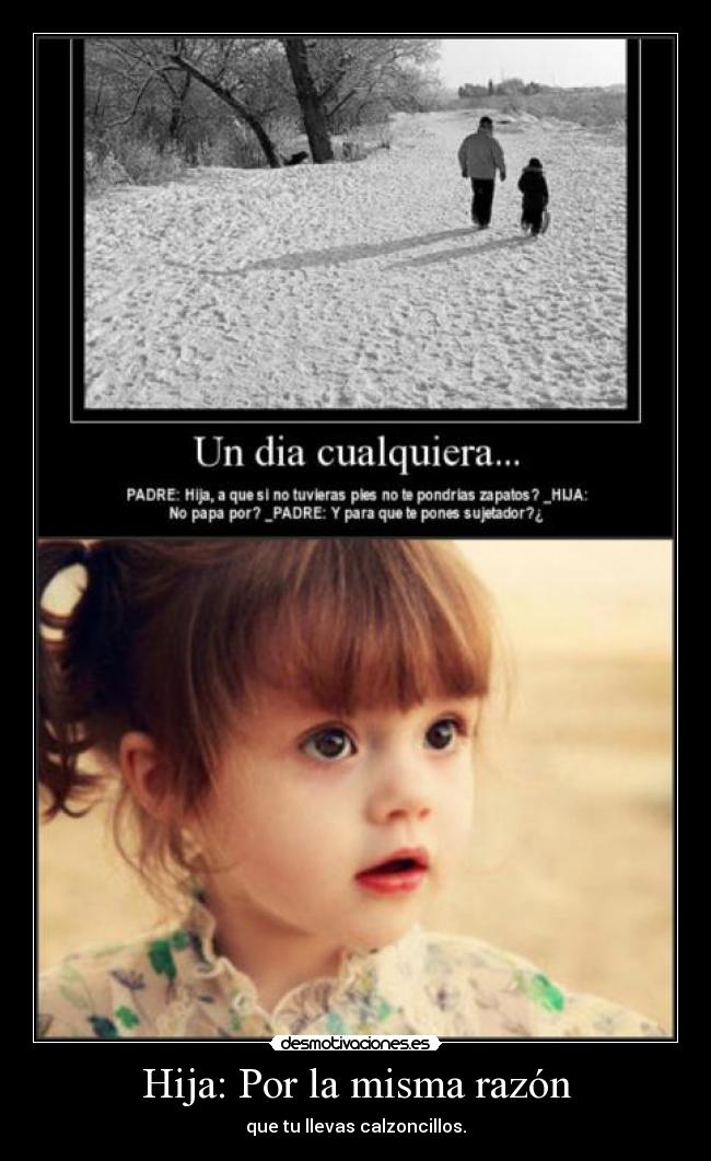 Hija: Por la misma razón - que tu llevas calzoncillos.