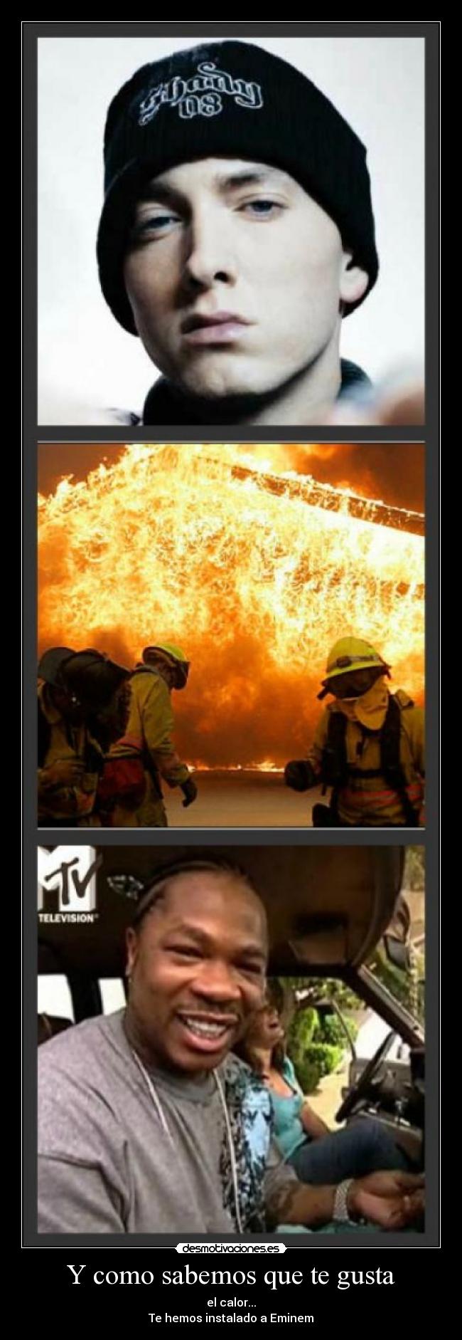 Y como sabemos que te gusta - el calor...
Te hemos instalado a Eminem