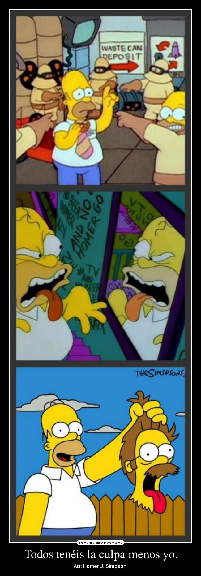 Todos tenéis la culpa menos yo. - Att: Homer J. Simpson.