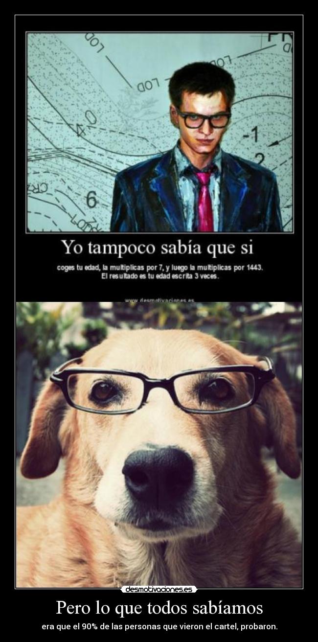 Pero lo que todos sabíamos - era que el 90% de las personas que vieron el cartel, probaron.