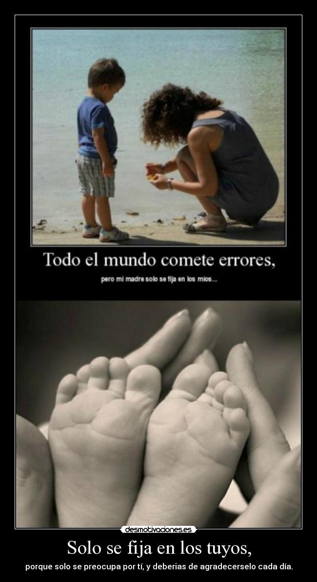 Solo se fija en los tuyos, - porque solo se preocupa por tí, y deberias de agradecerselo cada día.