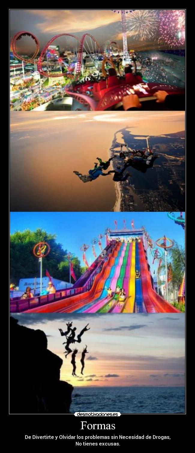 Formas - De Divertirte y Olvidar los problemas sin Necesidad de Drogas,
No tienes excusas.