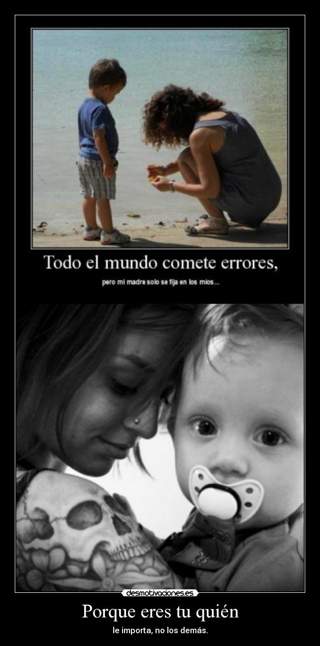 Porque eres tu quién - le importa, no los demás.