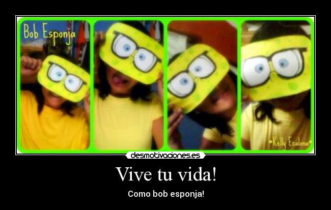 Vive tu vida! - Como bob esponja!