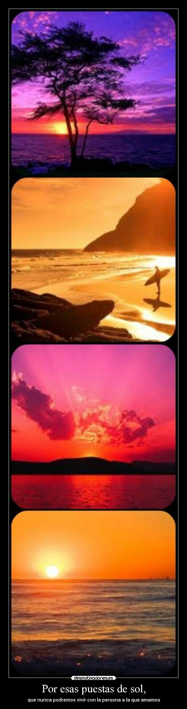 Por esas puestas de sol, - que nunca podremos vivir con la persona a la que amamos