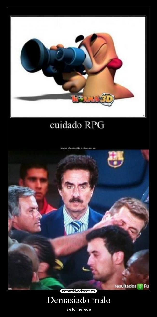 Demasiado malo - se lo merece