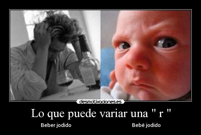 Lo que puede variar una r - Beber jodido Bebé jodido
