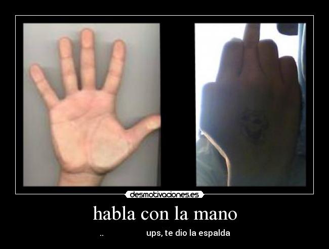habla con la mano - ..                     ups, te dio la espalda