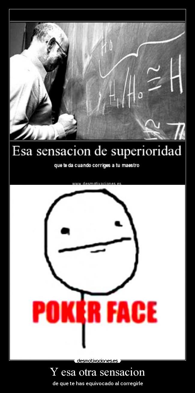 Y esa otra sensacion - de que te has equivocado al corregirle