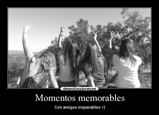 Momentos memorables - Con amigos insparables =)