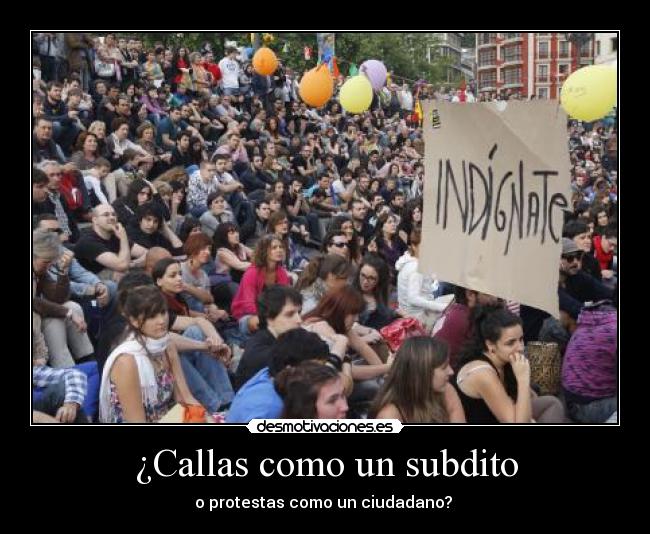 ¿Callas como un subdito - o protestas como un ciudadano?